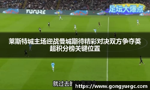 莱斯特城主场迎战曼城期待精彩对决双方争夺英超积分榜关键位置